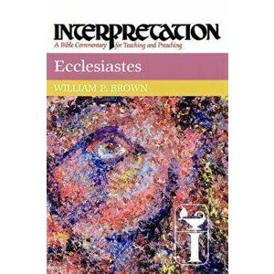 Ecclesiastes: Interpretation: A Bible Commentary for Teaching and Preaching, Hardcover - William P. Brown imagine