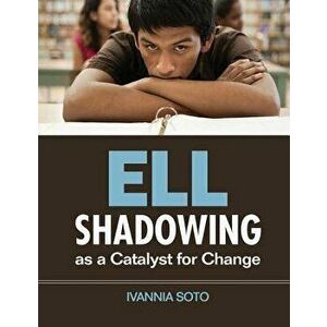ELL Shadowing as a Catalyst for Change, Paperback - Ivannia Soto imagine