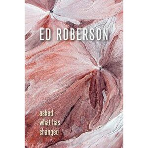 Asked What Has Changed, Paperback - Ed Roberson imagine
