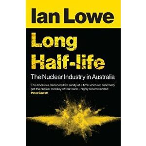 Long Half-life. The Nuclear Industry in Australia, Paperback - Ian Lowe imagine