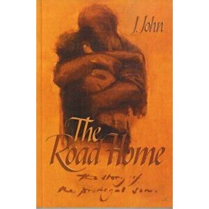 The Road Home. The Story of the Prodigal Son, Paperback - J John imagine