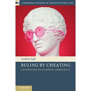 Ruling by Cheating: Governance in Illiberal Democracy, Paperback - András Sajó imagine
