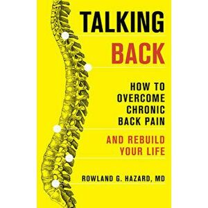 Talking Back: How to Overcome Chronic Back Pain and Rebuild Your Life, Hardcover - Rowland G. Hazard imagine