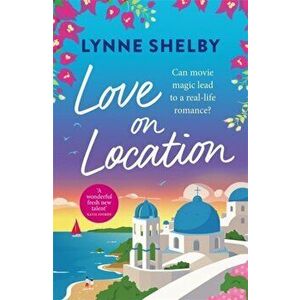 Love on Location. An irresistibly romantic comedy full of sunshine, movie magic and summer love, Paperback - Lynne Shelby imagine