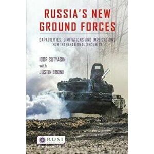 Russia's New Ground Forces. Capabilities, Limitations and Implications for International Security, Paperback - Justin Bronk imagine