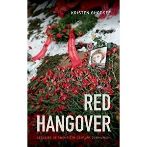 Red Hangover. Legacies of Twentieth-Century Communism, Hardback - Kristen Ghodsee imagine