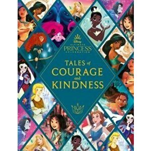Disney Princess: Tales of Courage and Kindness. A stunning new Disney Princess treasury featuring 14 original illustrated stories, Hardback - Walt Dis imagine