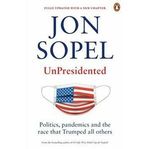 UnPresidented. Politics, pandemics and the race that Trumped all others, Paperback - Jon Sopel imagine