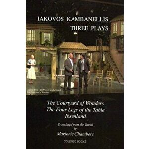 Three Plays. The Courtyard of Wonders, the Four Legs of the Table, Ibsenland, Paperback - Iakovos Kambanellis imagine