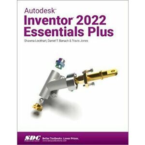 Autodesk Inventor 2022 Essentials Plus, Paperback - Shawna Lockhart imagine