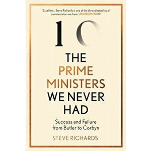 The Prime Ministers We Never Had. Success and Failure from Butler to Corbyn, Main, Hardback - Steve Richards imagine