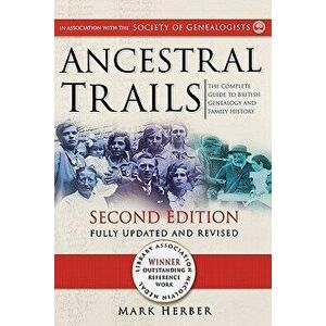 Ancestral Trails: The Complete Guide to British Genealogy and Family History. Second Edition, Fully Updated and Revised - Mark Herber imagine