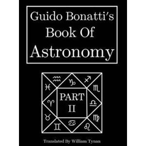 Guido Bonatti's Book Of Astronomy Part Two, Hardcover - William Tynan imagine