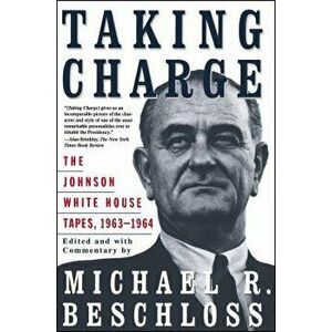 Taking Charge: The Johnson White House Tapes 1963 1964, Paperback - Michael R. Beschloss imagine