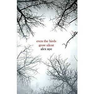 Even the Birds Grow Silent, Paperback - Alex Nye imagine