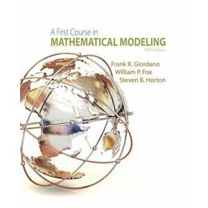 A First Course in Mathematical Modeling. 5 ed, Hardback - Steven (US Military Academy) Horton imagine