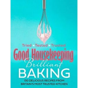 Good Housekeeping Brilliant Baking. 130 Delicious Recipes from Britain's Most Trusted Kitchen, Hardback - Good Housekeeping imagine