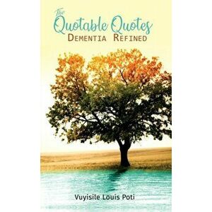 The Quotable Quotes: Dementia Refined, Paperback - Vuyisile Louis Poti imagine