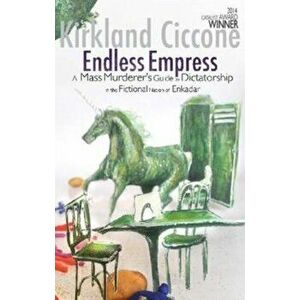 Endless Empress. A Mass Murderer's Guide to Dictatorship in the Fictional Nation of Enkadar, Paperback - Kirkland Ciccone imagine