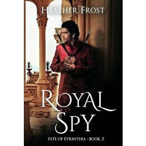 Royal Spy (Fate of Eyrinthia Book 2), Hardcover - Heather Frost imagine