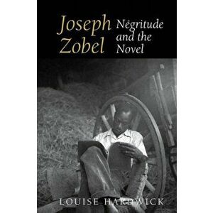 Joseph Zobel. Negritude and the Novel, Paperback - Louise Hardwick imagine