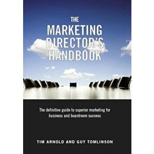 The Marketing Director's Handbook. The Definitive Guide to Superior Marketing for Business and Boardroom Success, Hardback - Guy Tomlinson imagine
