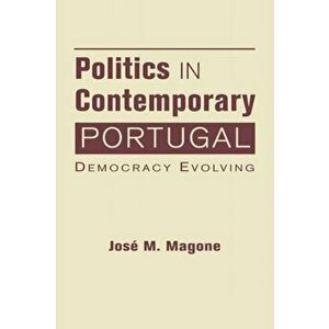 Politics in Contemporary Portugal. Democracy Evolving, Hardback - Jose M. Magone imagine