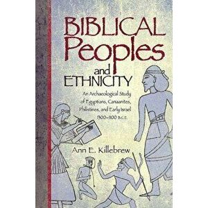 Biblical Peoples and Ethnicity: An Archaeological Study of Egyptians, Canaanites, Philistines, and Early Israel, 1300-1100 B.C.E. - Ann E. Killebrew imagine