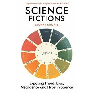 Science Fictions. Exposing Fraud, Bias, Negligence and Hype in Science, Paperback - Stuart Ritchie imagine