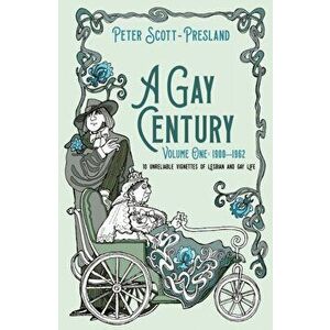 A Gay Century: Volume One: 1900-1962. 10 unreliable vignettes of Lesbian and Gay Life, Paperback - Peter Scott-Presland imagine