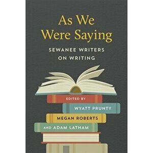 As We Were Saying: Sewanee Writers on Writing, Paperback - Wyatt Prunty imagine