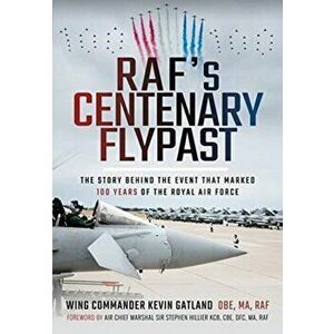 RAF's Centenary Flypast. The Story Behind the Event that Marked 100 Years of the Royal Air Force, Hardback - Kevin Lee Gatland imagine