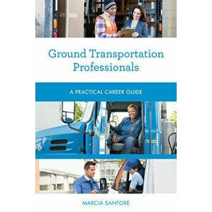 Ground Transportation Professionals: A Practical Career Guide, Paperback - Marcia Santore imagine