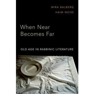 When Near Becomes Far. Old Age in Rabbinic Literature, Hardback - *** imagine