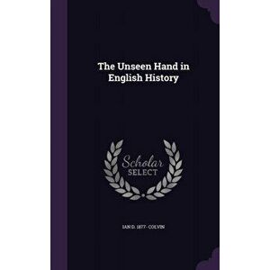 The Unseen Hand in English History, Hardback - Ian Duncan Colvin imagine