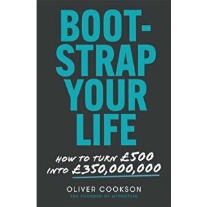 Bootstrap Your Life. How to turn GBP500 into GBP350 million, Paperback - Oliver Cookson imagine