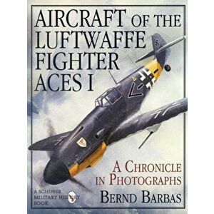 Aircraft of the Luftwaffe Fighter Aces I, Hardback - Bernd Barbas imagine