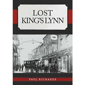 Lost King's Lynn, Paperback - Paul Richards imagine