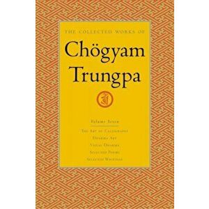 The Collected Works of Choegyam Trungpa, Volume 7. The Art of Calligraphy (excerpts)-Dharma Art-Visual Dharma (excerpts)-Selected Poems-Selected Writi imagine