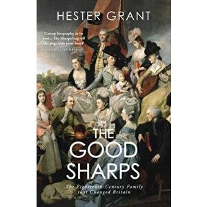 The Good Sharps. The Eighteenth-Century Family that Changed Britain, Paperback - Hester Grant imagine