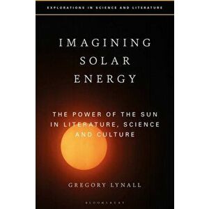 Imagining Solar Energy. The Power of the Sun in Literature, Science and Culture, Paperback - *** imagine