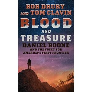 Blood and Treasure: Daniel Boone and the Fight for America's First Frontier, Library Binding - Bob Drury imagine