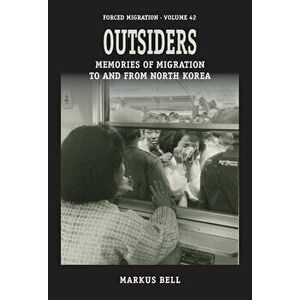 Outsiders: Memories of Migration to and from North Korea, Hardcover - Markus Bell imagine