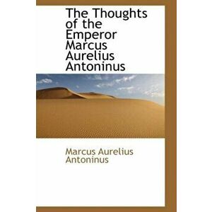 The Thoughts of the Emperor Marcus Aurelius Antoninus, Hardback - Marcus Aurelius Antoninus imagine
