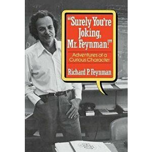 Surely You Re Joking, Mr. Feynman!: Adventures of a Curious Character, Hardcover - Richard P. Feynman imagine