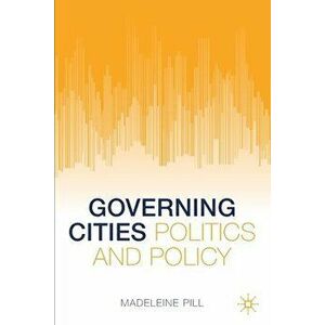 Governing Cities: Politics and Policy, Paperback - Madeleine Pill imagine