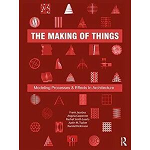 The Making of Things. Modeling Processes and Effects in Architecture, Paperback - *** imagine