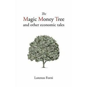 The Magic Money Tree and Other Economic Tales, Paperback - Lorenzo Forni imagine