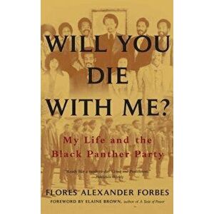 Will You Die with Me?: My Life and the Black Panther Party, Paperback - Flores Alexander Forbes imagine