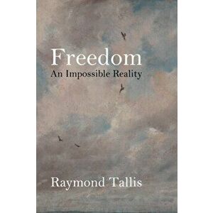 Freedom. An Impossible Reality, Hardback - Raymond Tallis imagine